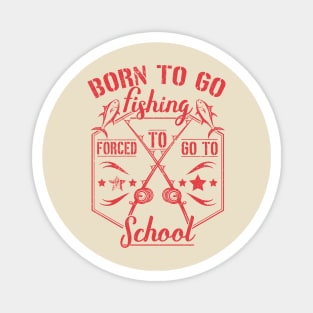 Born to Go Fishing Forced to Go to School design Magnet